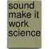 Sound Make It Work Science