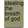 Stealing the Breath of God by John W. Jones