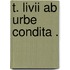 T. Livii Ab urbe condita .