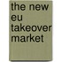 The New Eu Takeover Market