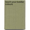 Teach-Your-Toddler Colours by Chez Picthall