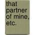 That Partner of Mine, etc.