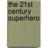 The 21st Century Superhero door Richard J. Gray