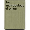 The Anthropology of Elites by Jon Abbink