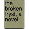 The Broken Tryst, a novel. by Maxwell Gray