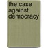 The Case Against Democracy