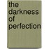 The Darkness of Perfection