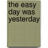The Easy Day Was Yesterday