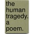 The Human Tragedy. A poem.
