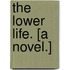 The Lower Life. [A novel.]