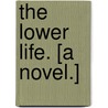 The Lower Life. [A novel.] by Francis Gribble