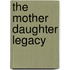 The Mother Daughter Legacy
