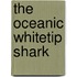The Oceanic Whitetip Shark