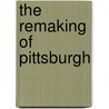 The Remaking of Pittsburgh door Francis G. Couvares