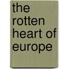 The Rotten Heart of Europe by Bernard Connolly