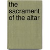 The Sacrament of the Altar by W.C.E. (William Charles Edmun Newbolt