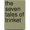 The Seven Tales of Trinket door Shelley Moore Thomas