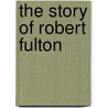 The Story of Robert Fulton by Peyton F. (Peyton Farrell) Miller