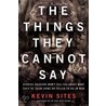 The Things They Cannot Say by Kevin Sites