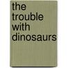 The Trouble with Dinosaurs door Stephen Barnett