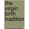 The Virgin Birth Tradition by Vincent G. Passannante
