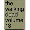 The Walking Dead Volume 13 by Robert Kirkman