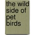 The Wild Side Of Pet Birds