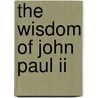 The Wisdom Of John Paul Ii by Bakalar R. Nick