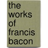 The Works of Francis Bacon door Bacon/