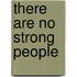 There Are No Strong People
