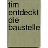 Tim entdeckt die Baustelle door Emma Crombach