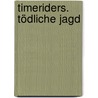 TimeRiders. Tödliche Jagd by Alex Scarrow