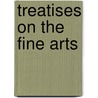 Treatises on the Fine Arts door General Books