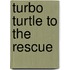 Turbo Turtle to the Rescue