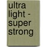 Ultra Light - Super Strong