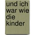 Und Ich War Wie Die Kinder