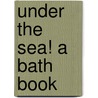 Under the Sea! A Bath Book by Jo Moon