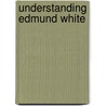 Understanding Edmund White door Nicholas F. Radel