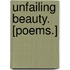 Unfailing Beauty. [Poems.]