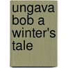 Ungava Bob A Winter's Tale door Dillon Wallace