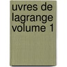 Uvres de Lagrange Volume 1 by Lalanne Ludovic 1815-1898