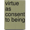 Virtue as Consent to Being door Phil C. Zylla
