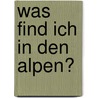 Was Find Ich in Den Alpen? door W.G. Tz