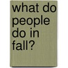 What Do People Do in Fall? door Rebecca Felix