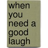 When You Need a Good Laugh door Phil Callaway