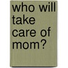 Who Will Take Care of Mom? door Cynthia Wilson