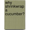 Why Shrinkwrap a Cucumber? by Stephen Aldridge