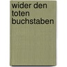 Wider Den Toten Buchstaben door Florian Norbert Bischoff