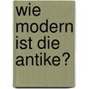 Wie modern ist die Antike? door Daniel Aebli