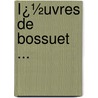 Ï¿½Uvres De Bossuet ... by Saint-Marc Girardin